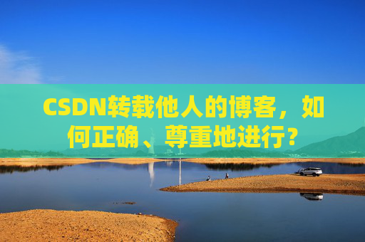 CSDN转载他人的博客，如何正确、尊重地进行？