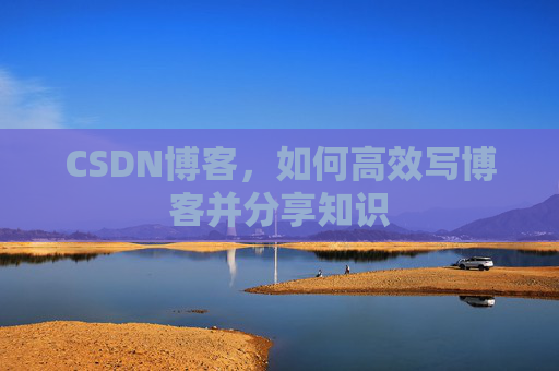 CSDN博客，如何高效写博客并分享知识